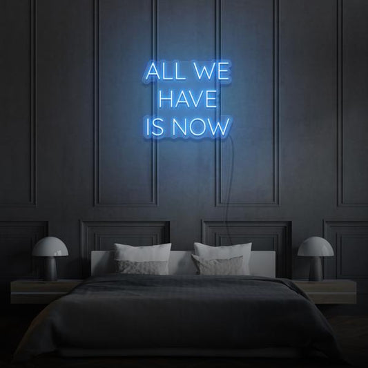 All we have is Now LED Neon Sign