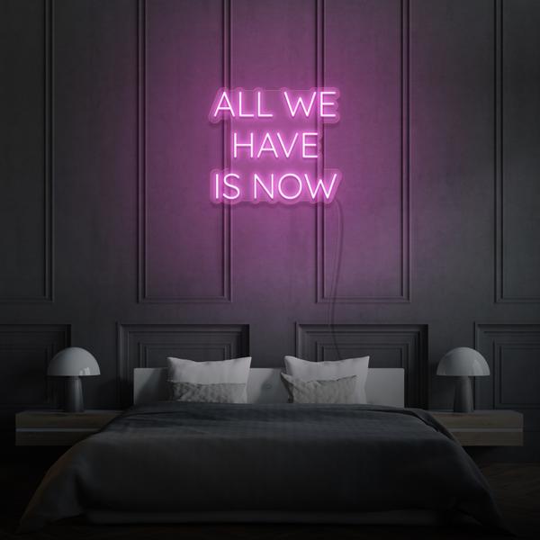 All we have is Now LED Neon Sign