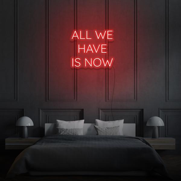 All we have is Now LED Neon Sign